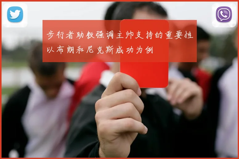 步行者助教强调主帅支持的重要性以布朗和尼克斯成功为例