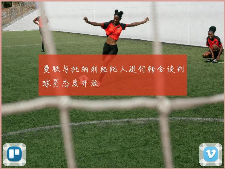 曼联与托纳利经纪人进行转会谈判球员态度开放