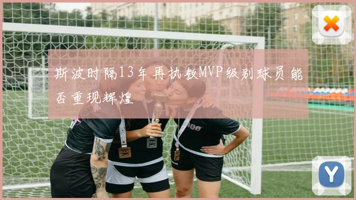 斯波时隔13年再执教MVP级别球员能否重现辉煌