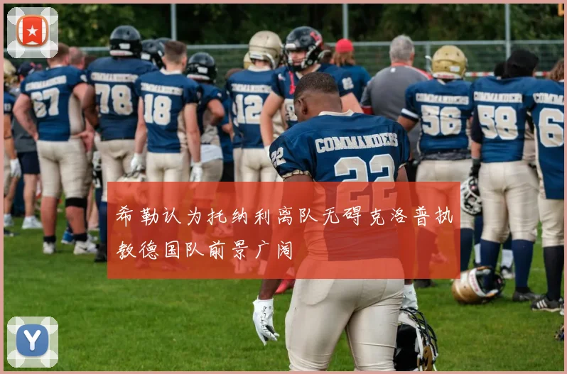 希勒认为托纳利离队无碍克洛普执教德国队前景广阔
