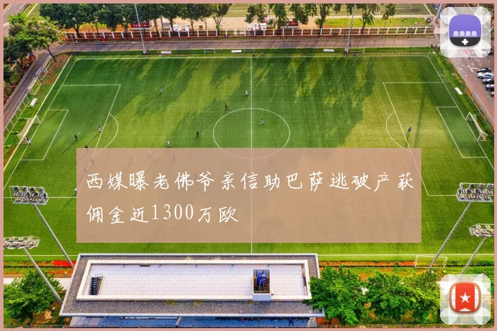 西媒曝老佛爷亲信助巴萨逃破产获佣金近1300万欧
